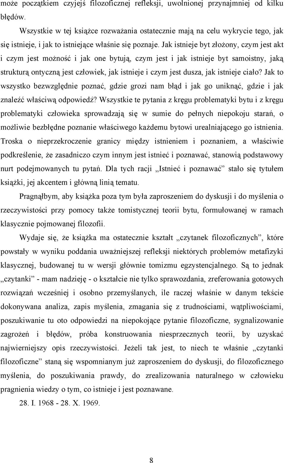 Jak istnieje byt złożony, czym jest akt i czym jest możność i jak one bytują, czym jest i jak istnieje byt samoistny, jaką strukturą ontyczną jest człowiek, jak istnieje i czym jest dusza, jak