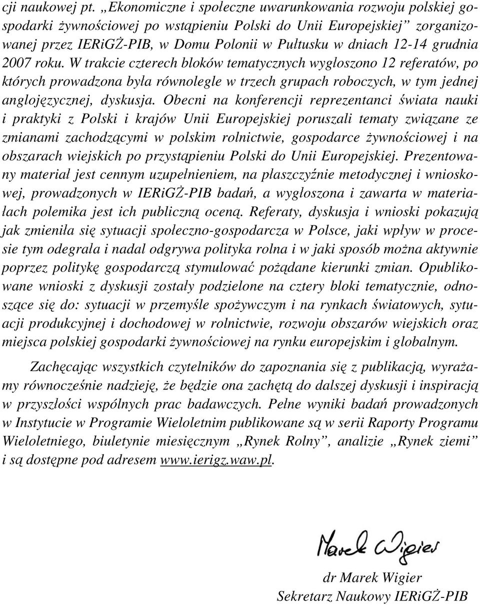 grudnia 2007 roku. W trakcie czterech bloków tematycznych wygłoszono 12 referatów, po których prowadzona była równolegle w trzech grupach roboczych, w tym jednej anglojęzycznej, dyskusja.