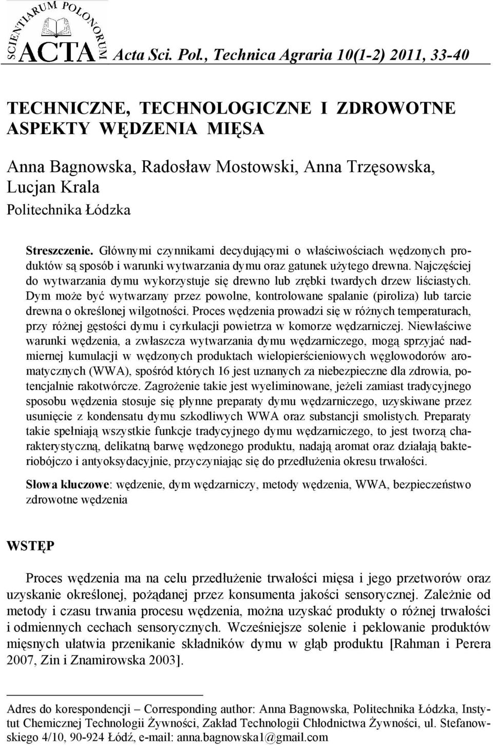 Głównymi czynnikami decydującymi o właściwościach wędzonych produktów są sposób i warunki wytwarzania dymu oraz gatunek użytego drewna.