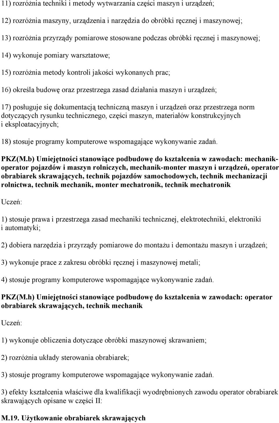 17) posługuje się dokumentacją techniczną maszyn i urządzeń oraz przestrzega norm dotyczących rysunku technicznego, części maszyn, materiałów konstrukcyjnych i eksploatacyjnych; 18) stosuje programy