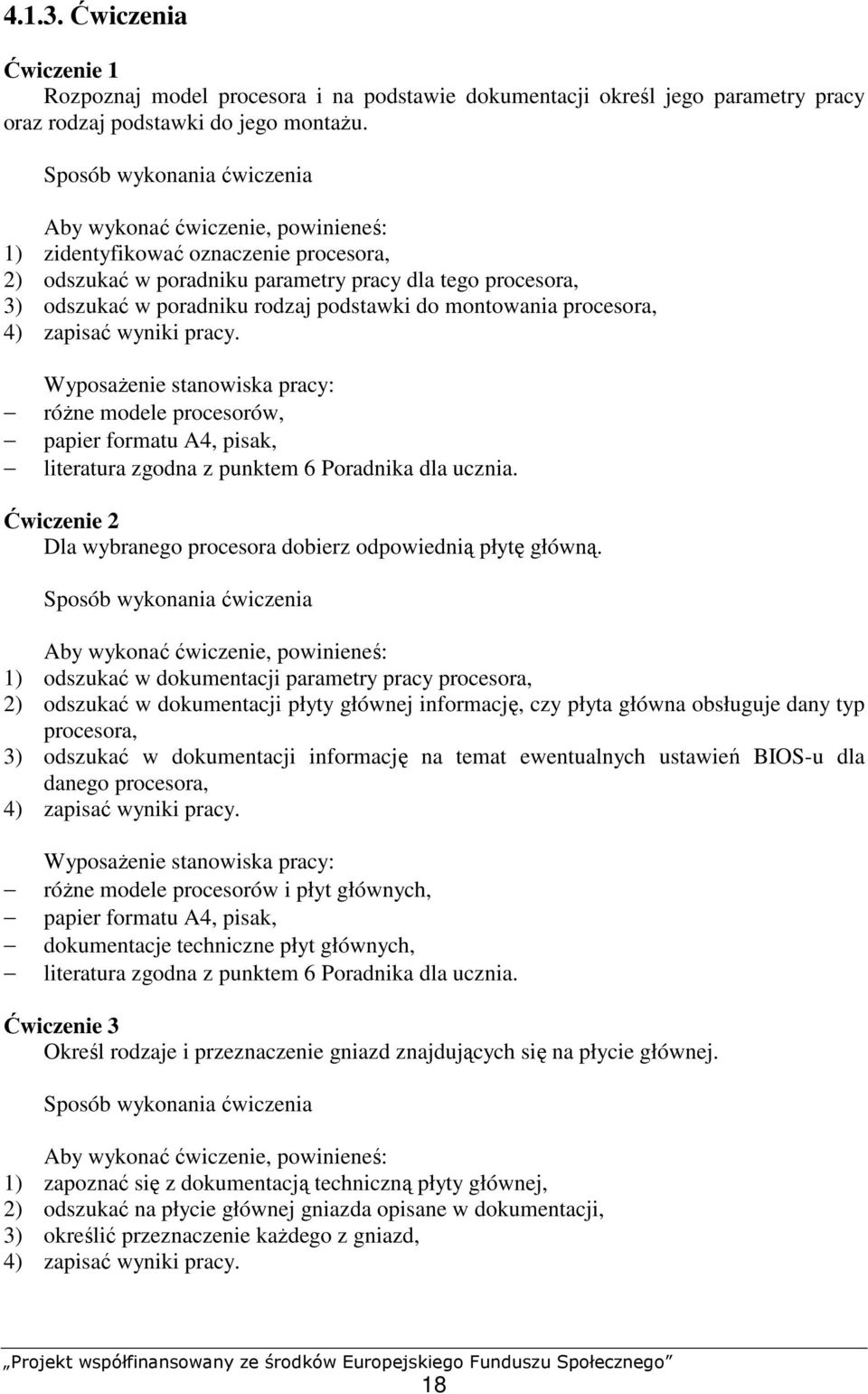 podstawki do montowania procesora, 4) zapisać wyniki pracy. WyposaŜenie stanowiska pracy: róŝne modele procesorów, papier formatu A4, pisak, literatura zgodna z punktem 6 Poradnika dla ucznia.