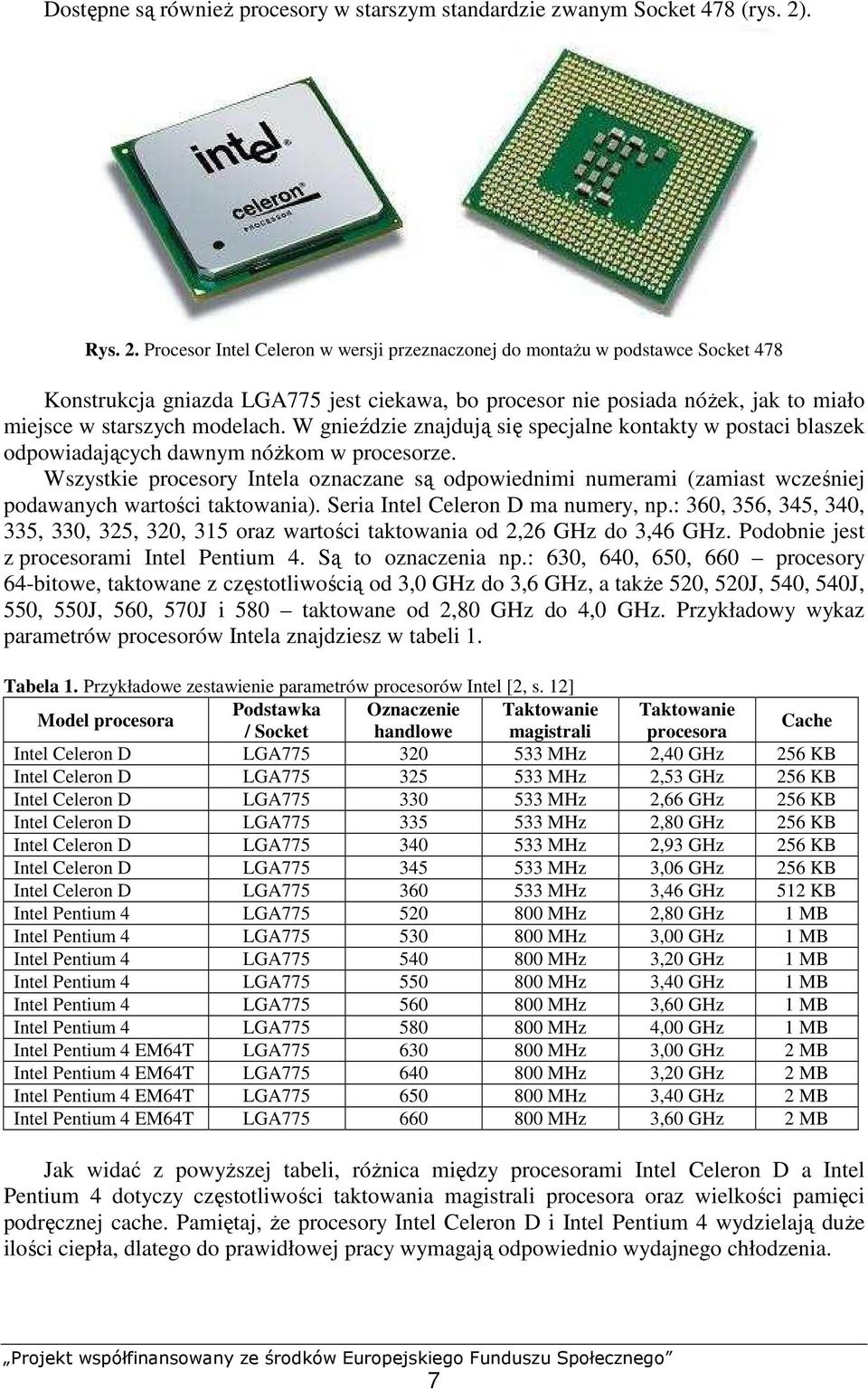 Procesor Intel Celeron w wersji przeznaczonej do montaŝu w podstawce Socket 478 Konstrukcja gniazda LGA775 jest ciekawa, bo procesor nie posiada nóŝek, jak to miało miejsce w starszych modelach.