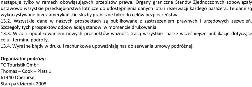 Te dane są wykorzystywane przez amerykańskie służby graniczne tylko do celów bezpieczeństwa. 13.2. Wszystkie dane w naszych prospektach są publikowane z zastrzeżeniem prawnych i urzędowych zezwoleń.