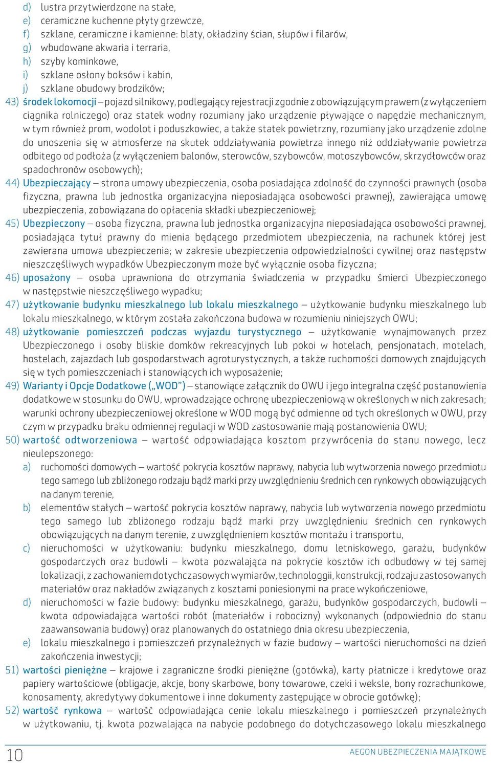 rolniczego) oraz statek wodny rozumiany jako urządzenie pływające o napędzie mechanicznym, w tym również prom, wodolot i poduszkowiec, a także statek powietrzny, rozumiany jako urządzenie zdolne do