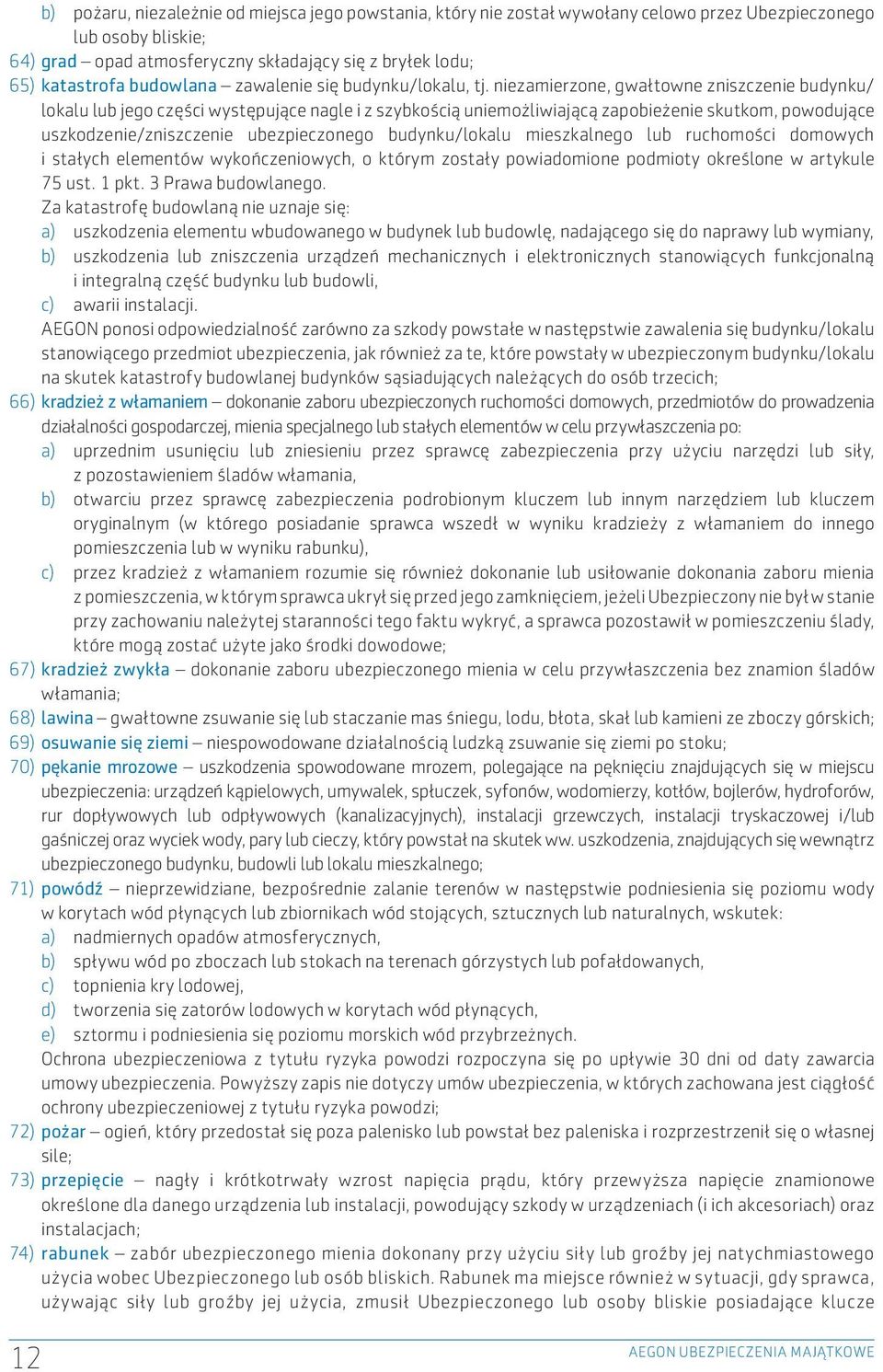 niezamierzone, gwałtowne zniszczenie budynku/ lokalu lub jego części występujące nagle i z szybkością uniemożliwiającą zapobieżenie skutkom, powodujące uszkodzenie/zniszczenie ubezpieczonego