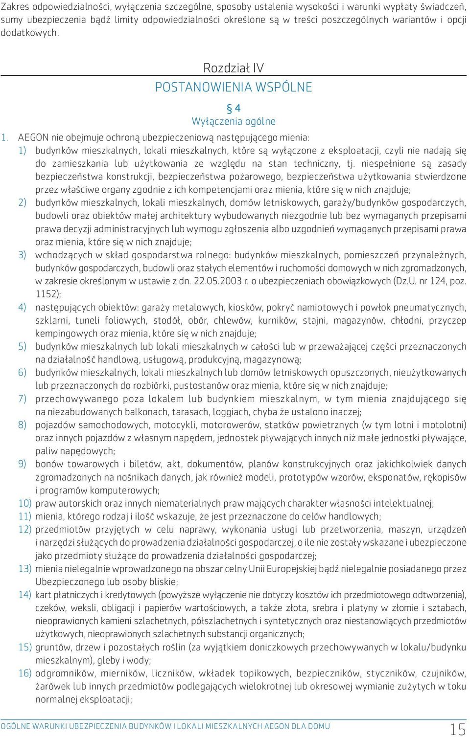 AEGON nie obejmuje ochroną ubezpieczeniową następującego mienia: 1) budynków mieszkalnych, lokali mieszkalnych, które są wyłączone z eksploatacji, czyli nie nadają się do zamieszkania lub użytkowania