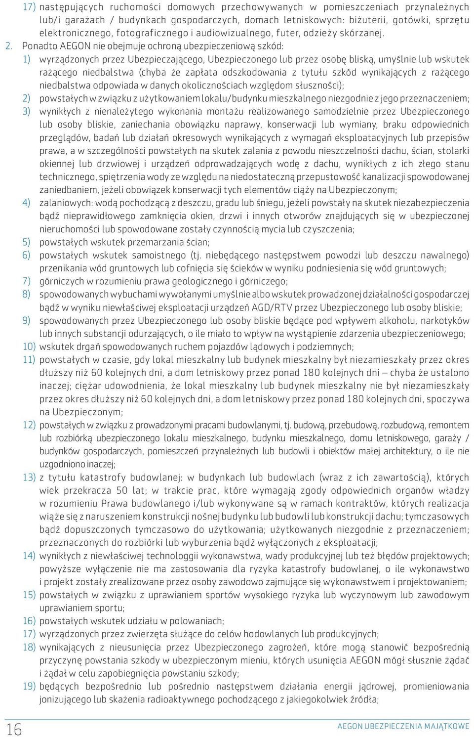 Ponadto AEGON nie obejmuje ochroną ubezpieczeniową szkód: 1) wyrządzonych przez Ubezpieczającego, Ubezpieczonego lub przez osobę bliską, umyślnie lub wskutek rażącego niedbalstwa (chyba że zapłata