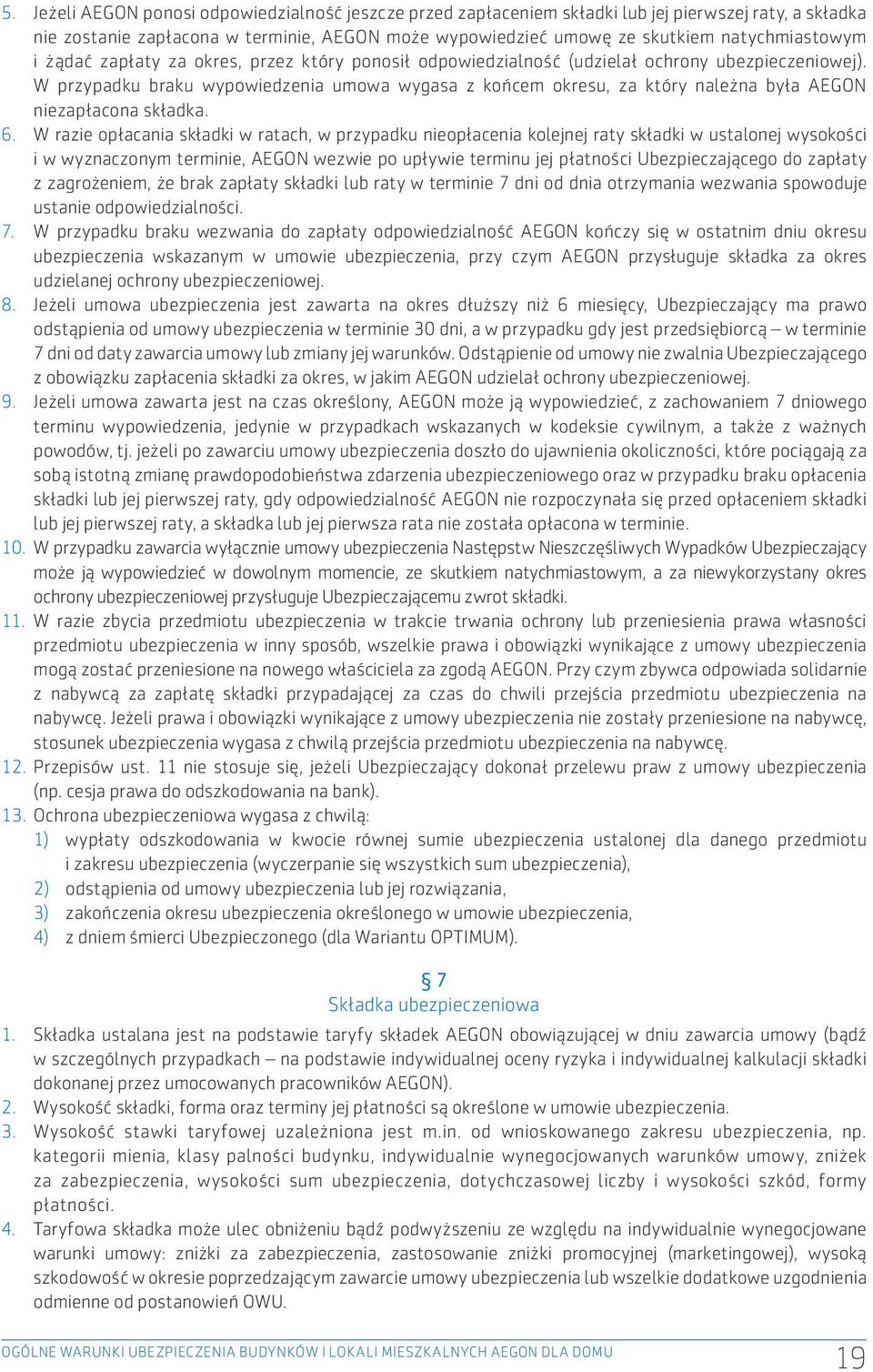 W przypadku braku wypowiedzenia umowa wygasa z końcem okresu, za który należna była AEGON niezapłacona składka. 6.