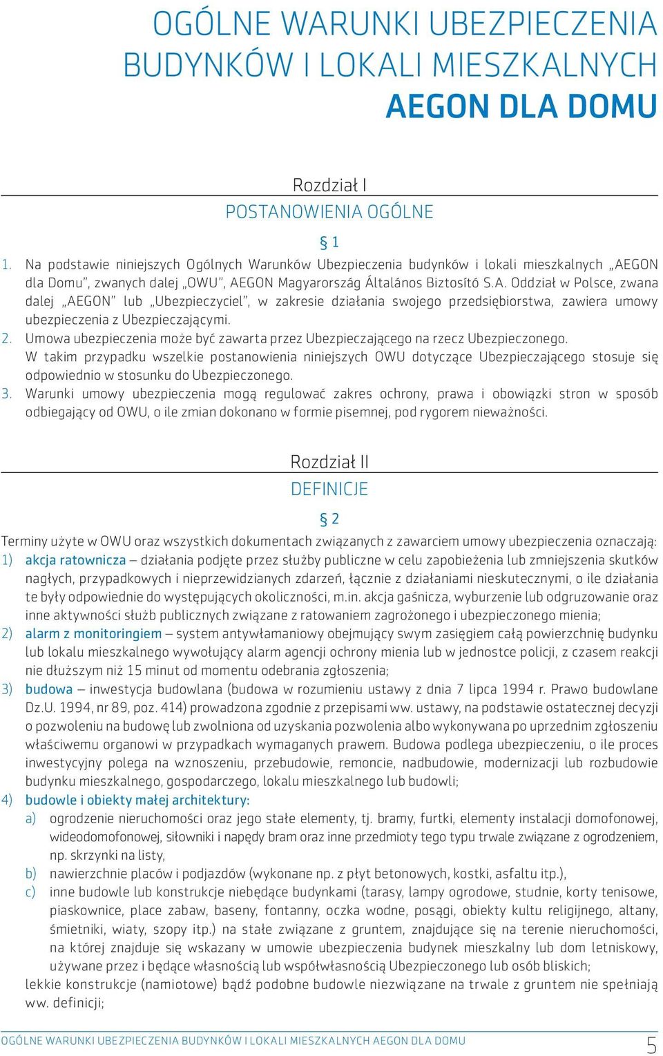 GON dla Domu, zwanych dalej OWU, AEGON Magyarország Általános Biztosító S.A. Oddział w Polsce, zwana dalej AEGON lub Ubezpieczyciel, w zakresie działania swojego przedsiębiorstwa, zawiera umowy ubezpieczenia z Ubezpieczającymi.