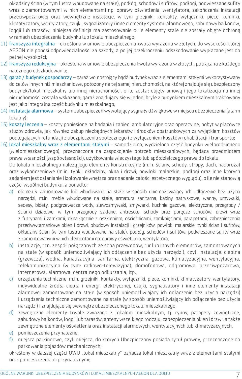 sygnalizatory i inne elementy systemu alarmowego, zabudowy balkonów, loggii lub tarasów; niniejsza definicja ma zastosowanie o ile elementy stałe nie zostały objęte ochroną w ramach ubezpieczenia