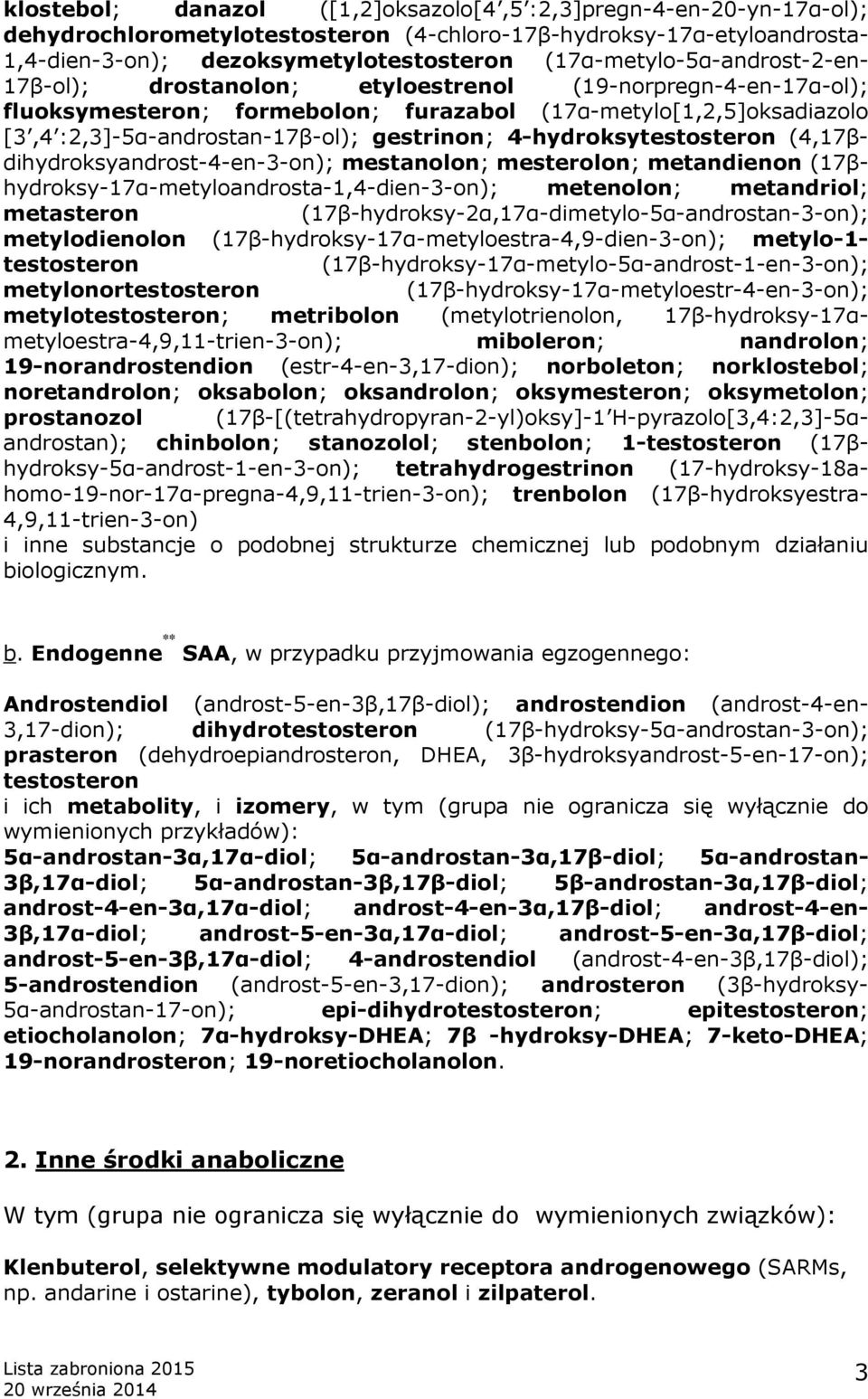 gestrinon; 4-hydroksytestosteron (4,17βdihydroksyandrost-4-en-3-on); mestanolon; mesterolon; metandienon (17βhydroksy-17α-metyloandrosta-1,4-dien-3-on); metenolon; metandriol; metasteron