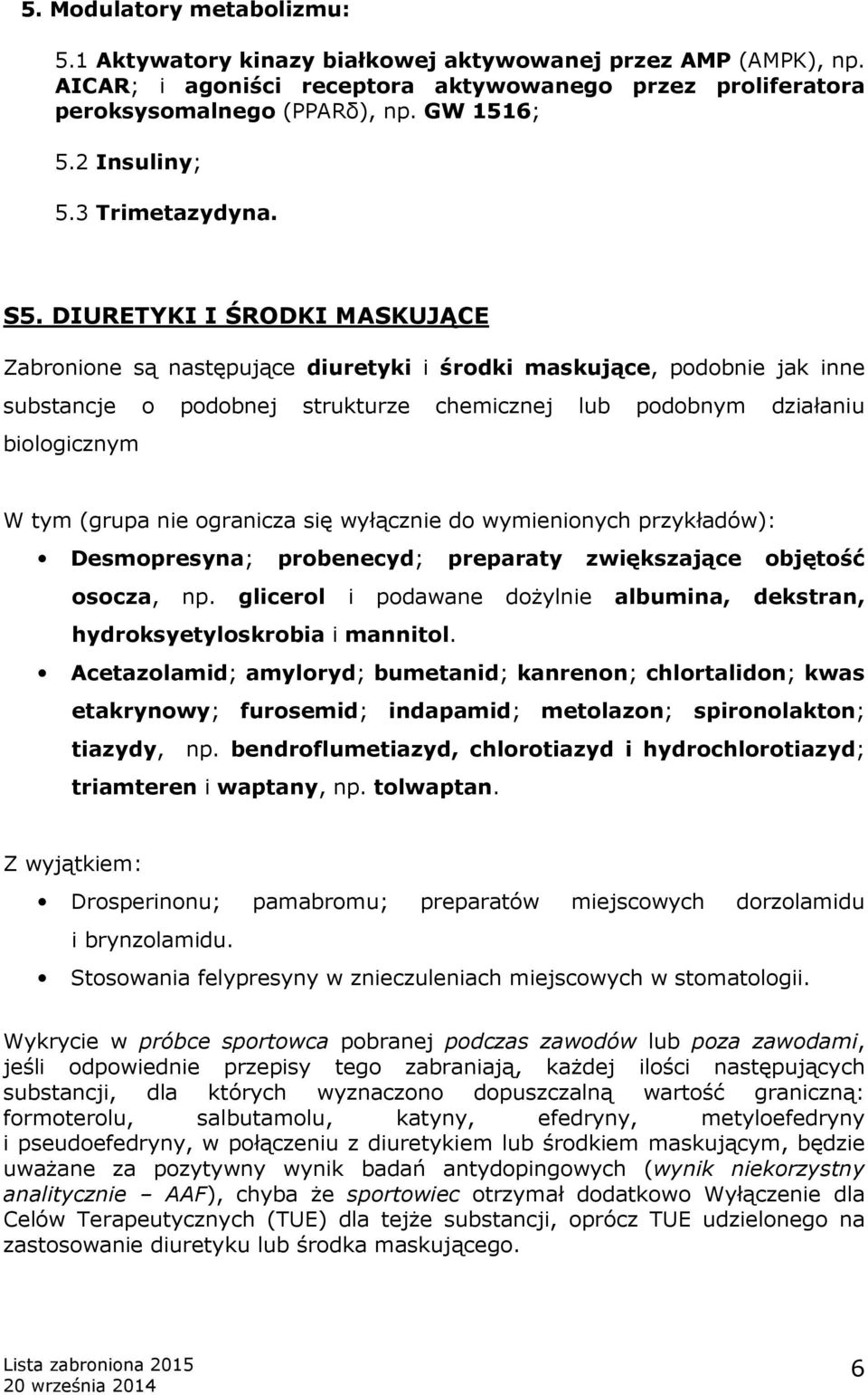 DIURETYKI I ŚRODKI MASKUJĄCE Zabronione są następujące diuretyki i środki maskujące, podobnie jak inne substancje o podobnej strukturze chemicznej lub podobnym działaniu biologicznym W tym (grupa nie