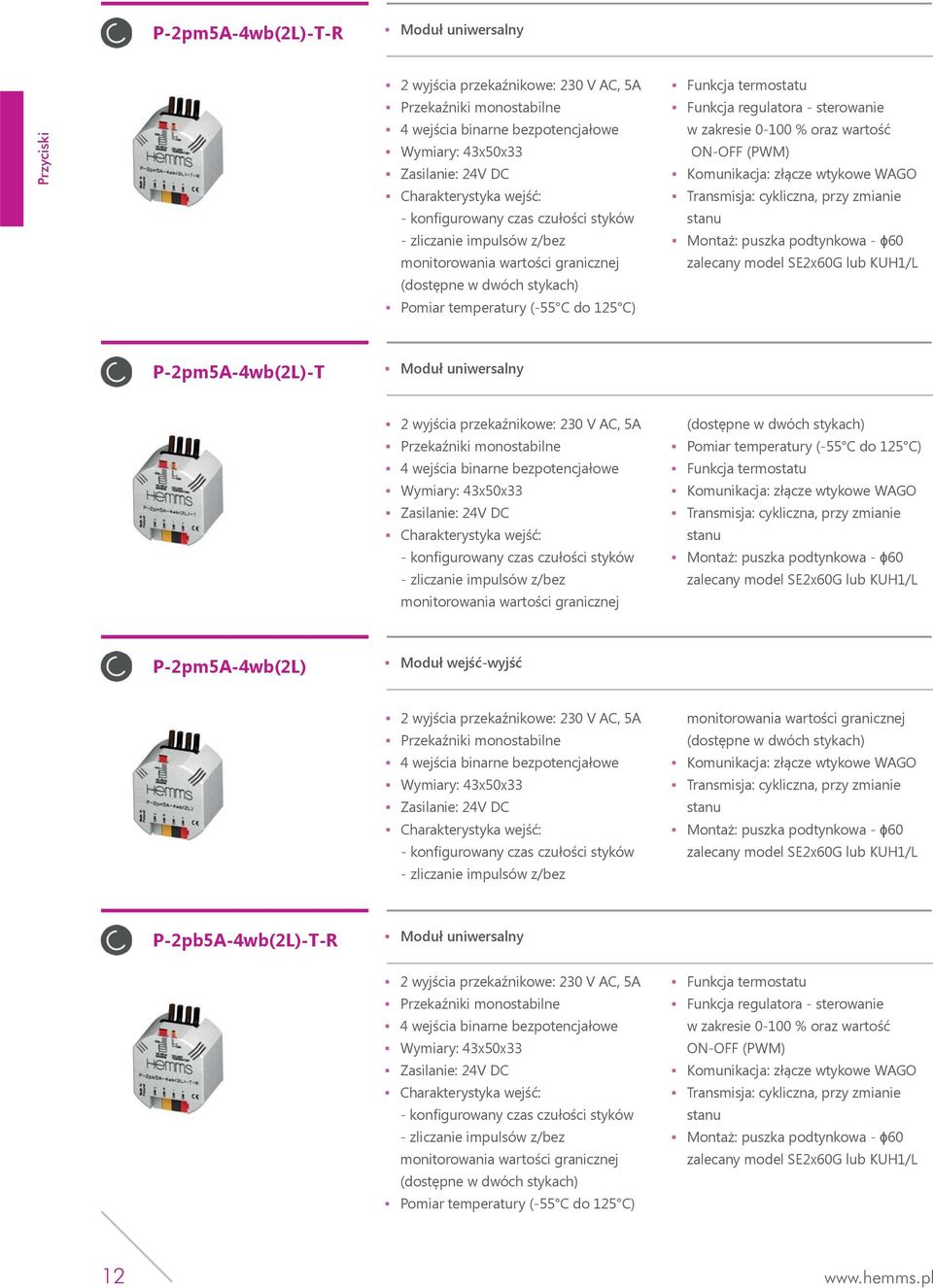 w dwóch stykach) P-2pm5A-4wb(2L) Moduł wejść-wyjść 2 wyjścia przekaźnikowe: 230 V AC, 5A Przekaźniki monostabilne 4 wejścia binarne bezpotencjałowe (dostępne w dwóch stykach) P-2pb5A-4wb(2L)-T-R