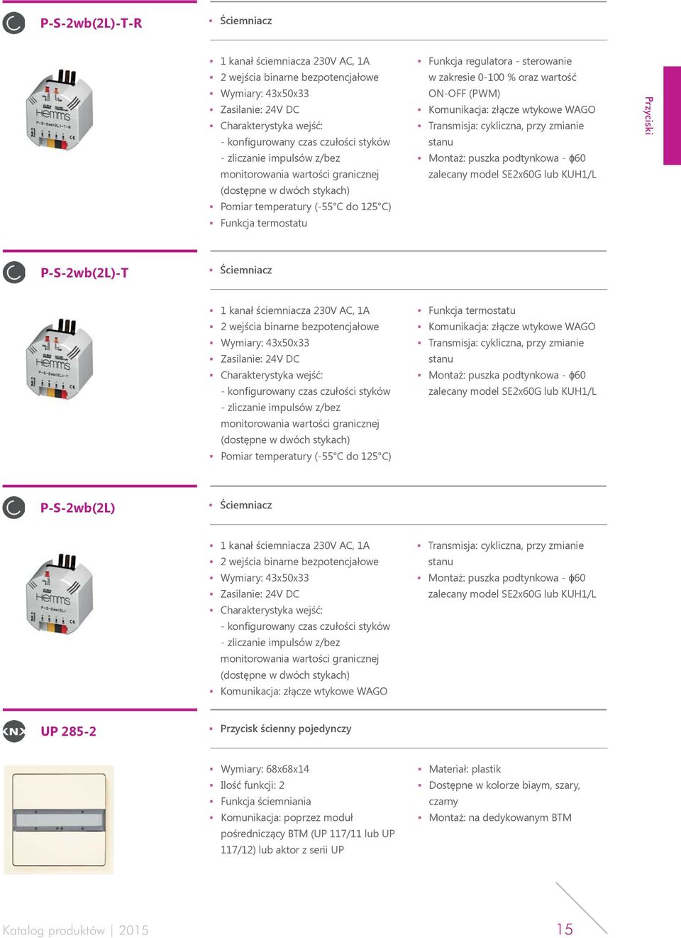 ściemniacza 230V AC, 1A 2 wejścia binarne bezpotencjałowe (dostępne w dwóch stykach) UP 285-2 Przycisk ścienny pojedynczy Wymiary: 68x68x14 Ilość funkcji: 2 Funkcja ściemniania