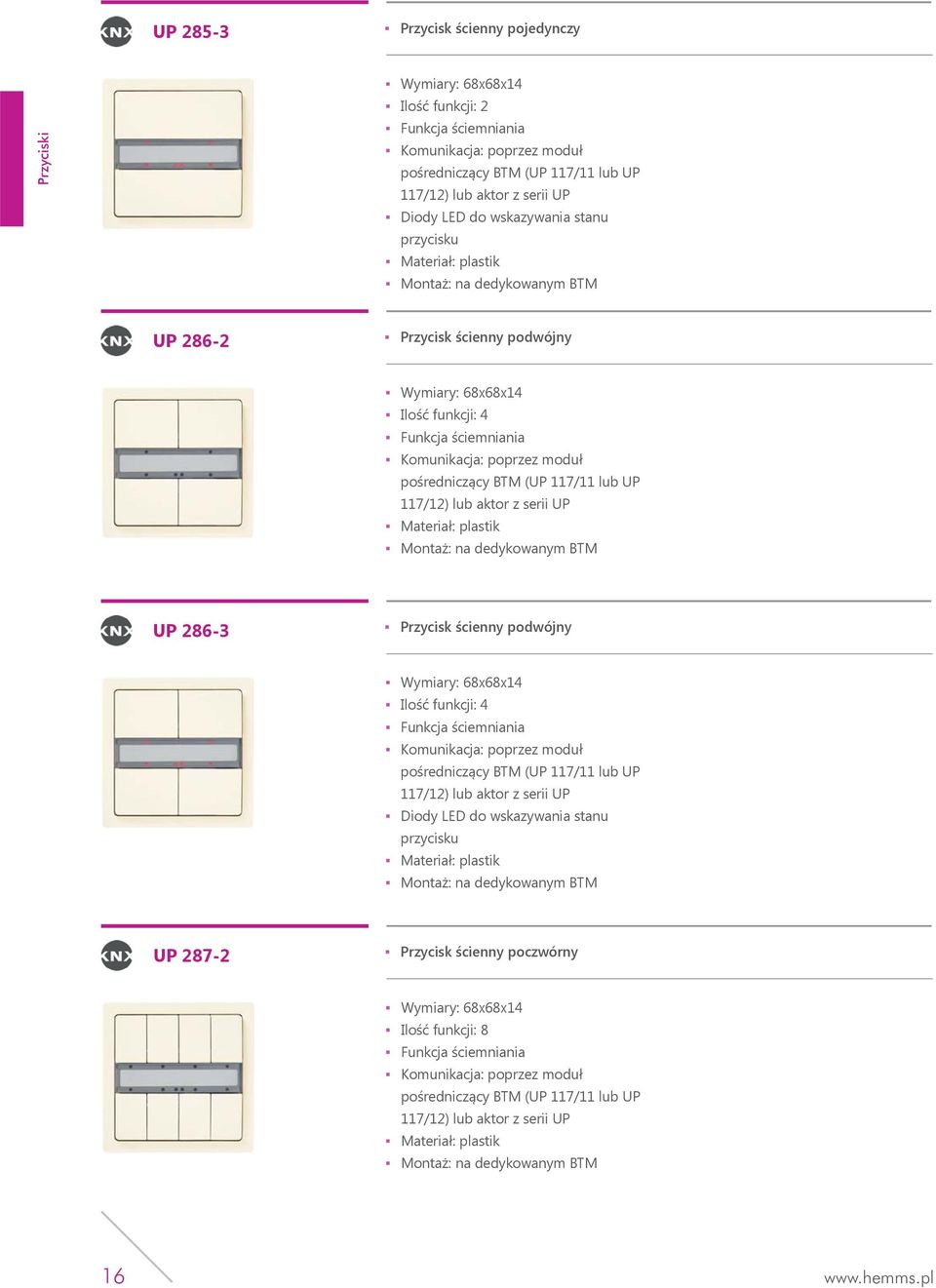 lub UP 117/12) lub aktor z serii UP Materiał: plastik Montaż: na dedykowanym BTM UP 286-3 Przycisk ścienny podwójny Wymiary: 68x68x14 Ilość funkcji: 4 Funkcja ściemniania poprzez moduł pośredniczący