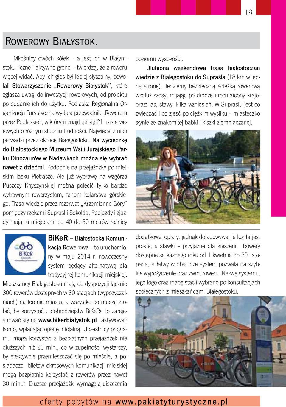 Podlaska Regionalna Organizacja Turystyczna wydała przewodnik Rowerem przez Podlaskie, w którym znajduje się 21 tras rowerowych o różnym stopniu trudności.