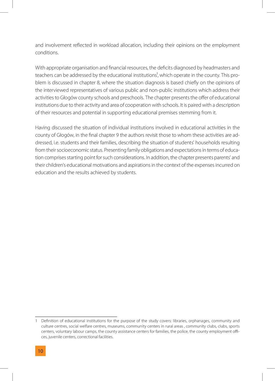 This problem is discussed in chapter 8, where the situation diagnosis is based chiefly on the opinions of the interviewed representatives of various public and non-public institutions which address