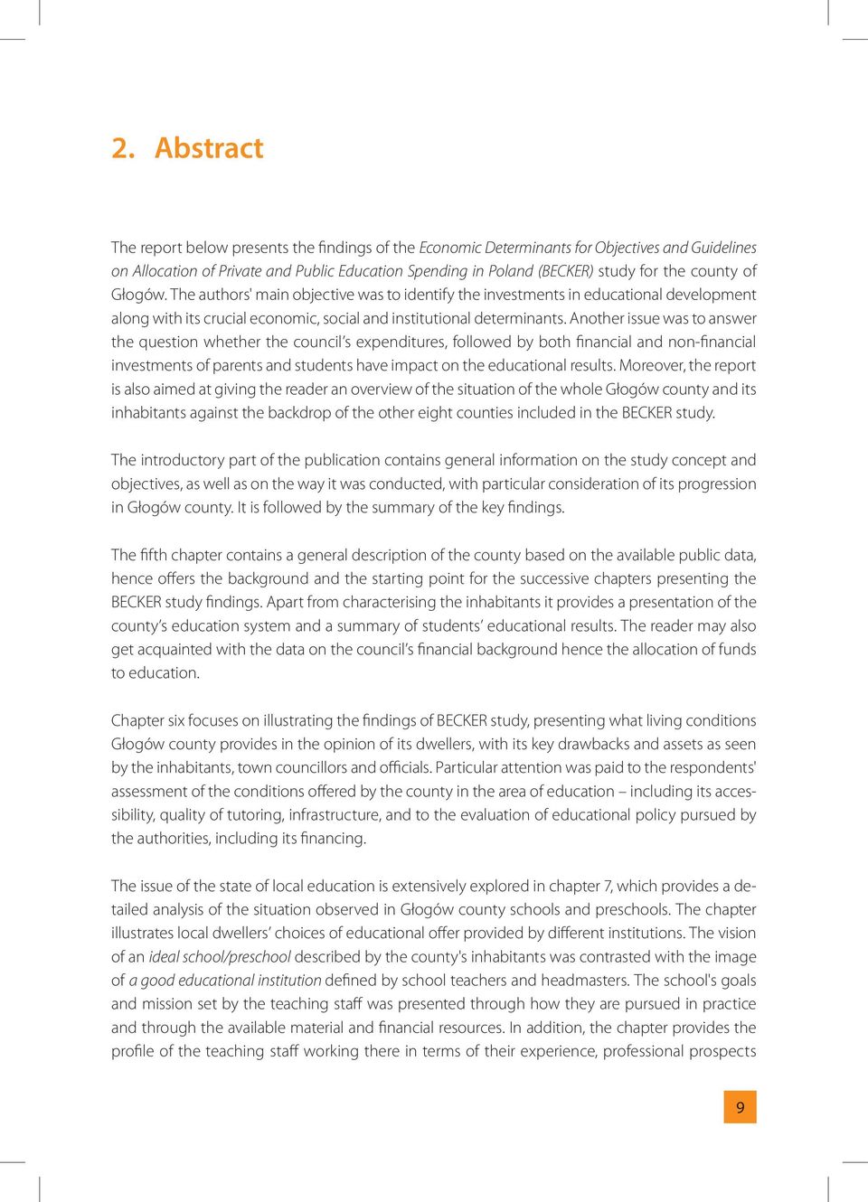 Another issue was to answer the question whether the council s expenditures, followed by both financial and non-financial investments of parents and students have impact on the educational results.