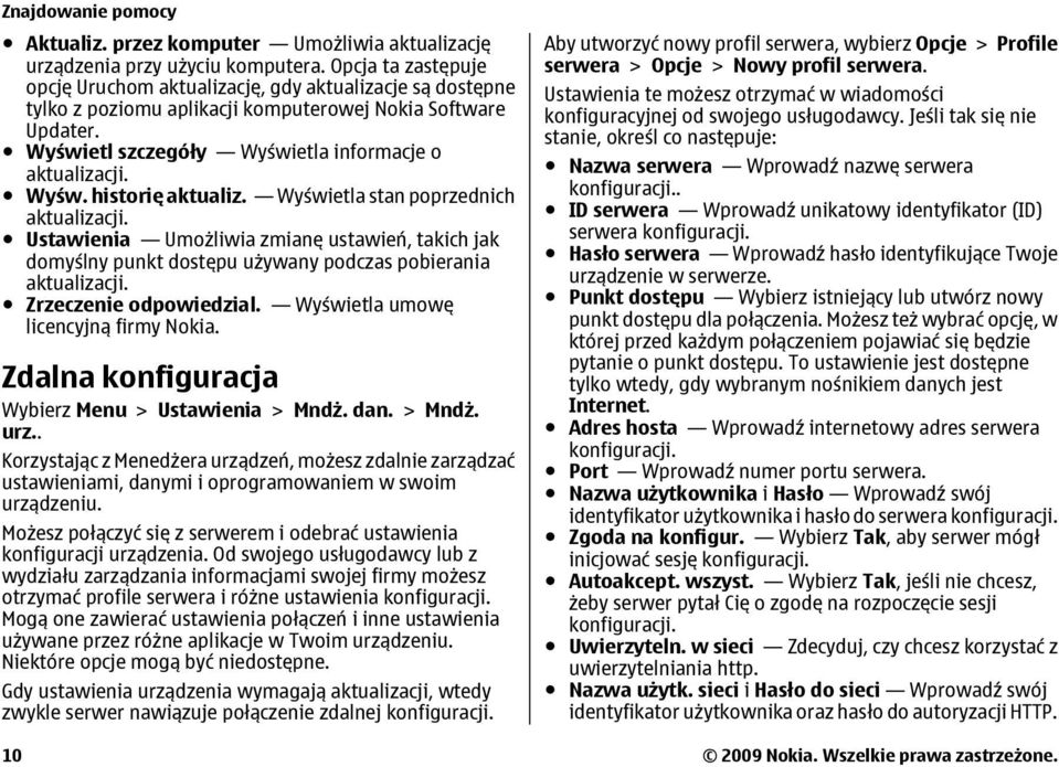 Wyświetla stan poprzednich aktualizacji. Ustawienia Umożliwia zmianę ustawień, takich jak domyślny punkt dostępu używany podczas pobierania aktualizacji. Zrzeczenie odpowiedzial.