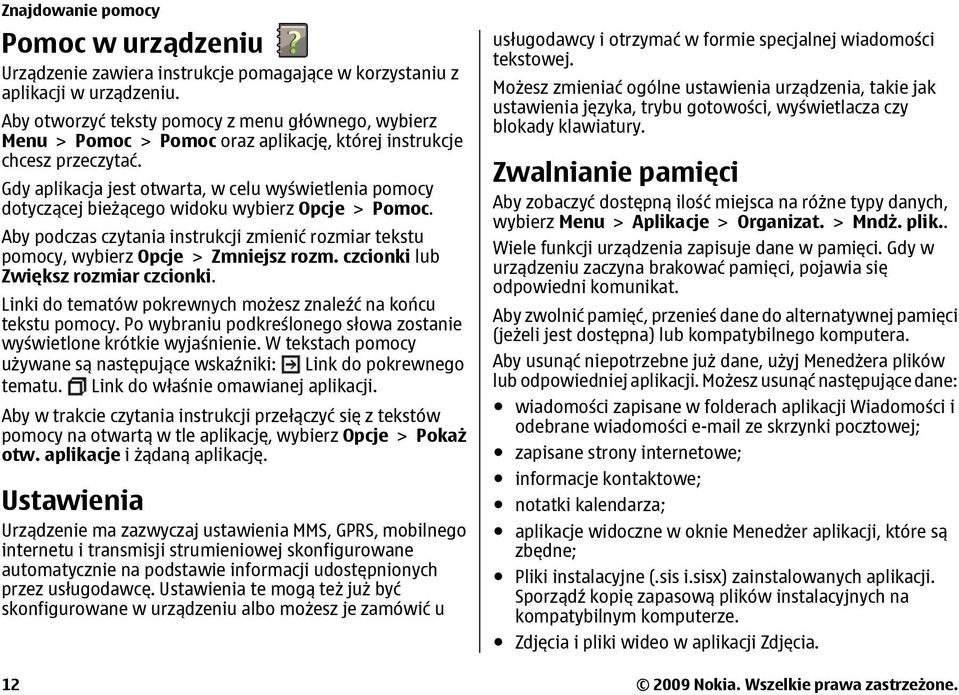 Gdy aplikacja jest otwarta, w celu wyświetlenia pomocy dotyczącej bieżącego widoku wybierz Opcje > Pomoc. Aby podczas czytania instrukcji zmienić rozmiar tekstu pomocy, wybierz Opcje > Zmniejsz rozm.