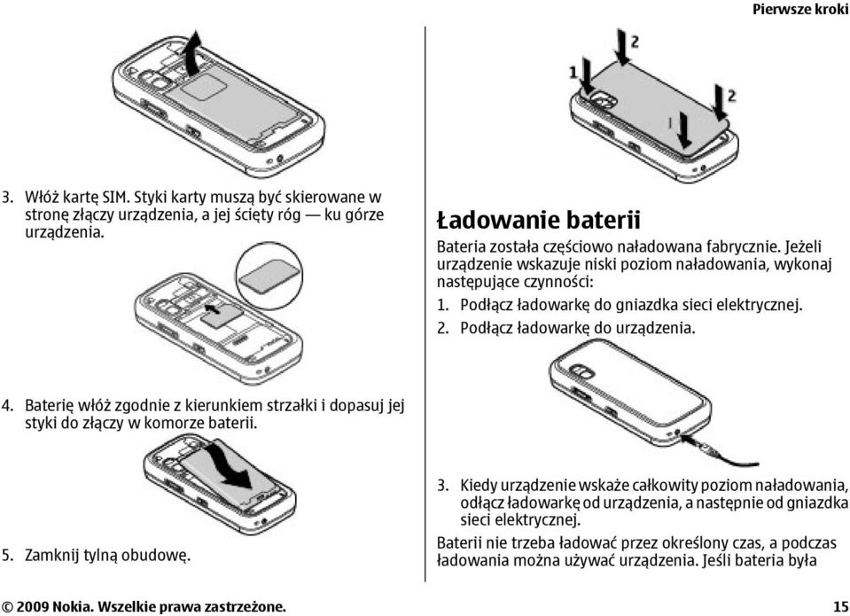 Podłącz ładowarkę do gniazdka sieci elektrycznej. 2. Podłącz ładowarkę do urządzenia. 4. Baterię włóż zgodnie z kierunkiem strzałki i dopasuj jej styki do złączy w komorze baterii. 5.