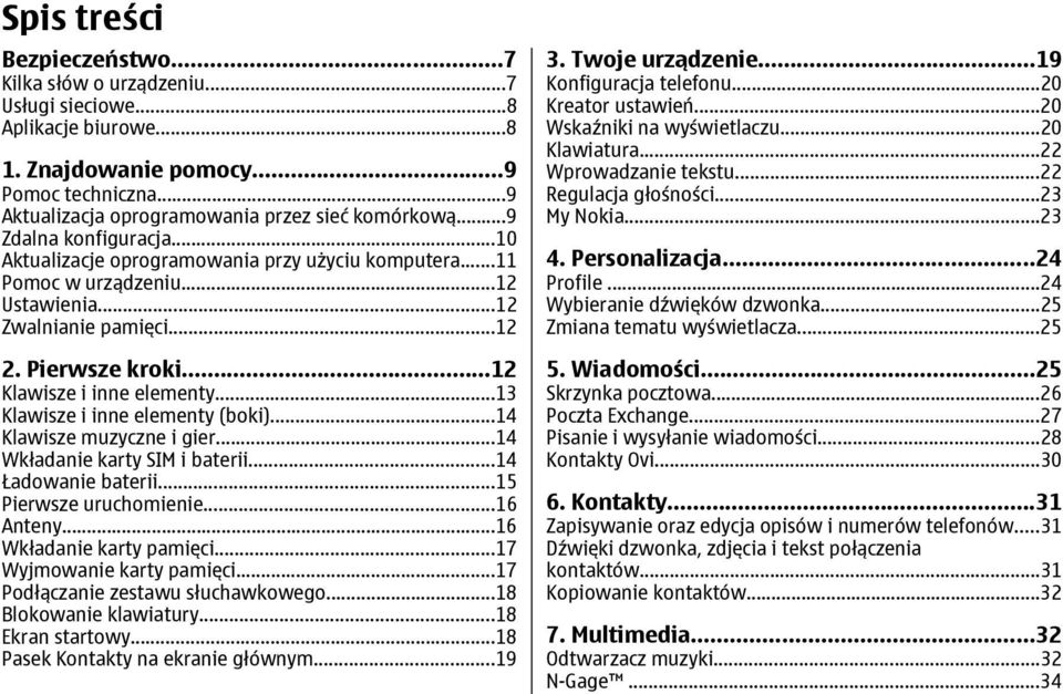 ..13 Klawisze i inne elementy (boki)...14 Klawisze muzyczne i gier...14 Wkładanie karty SIM i baterii...14 Ładowanie baterii...15 Pierwsze uruchomienie...16 Anteny...16 Wkładanie karty pamięci.