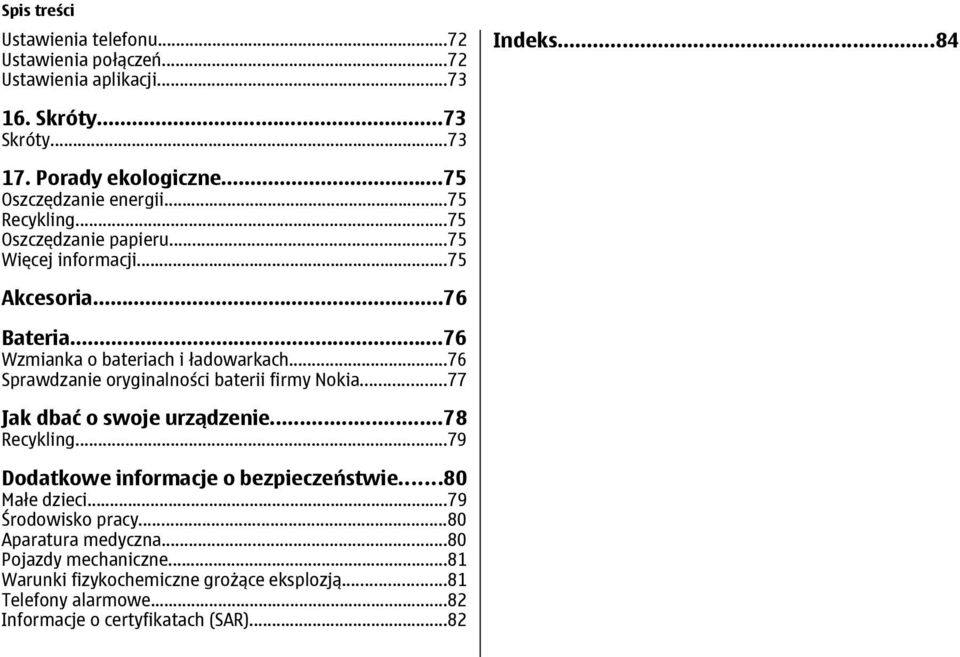 ..76 Sprawdzanie oryginalności baterii firmy Nokia...77 Jak dbać o swoje urządzenie...78 Recykling...79 Dodatkowe informacje o bezpieczeństwie...80 Małe dzieci.