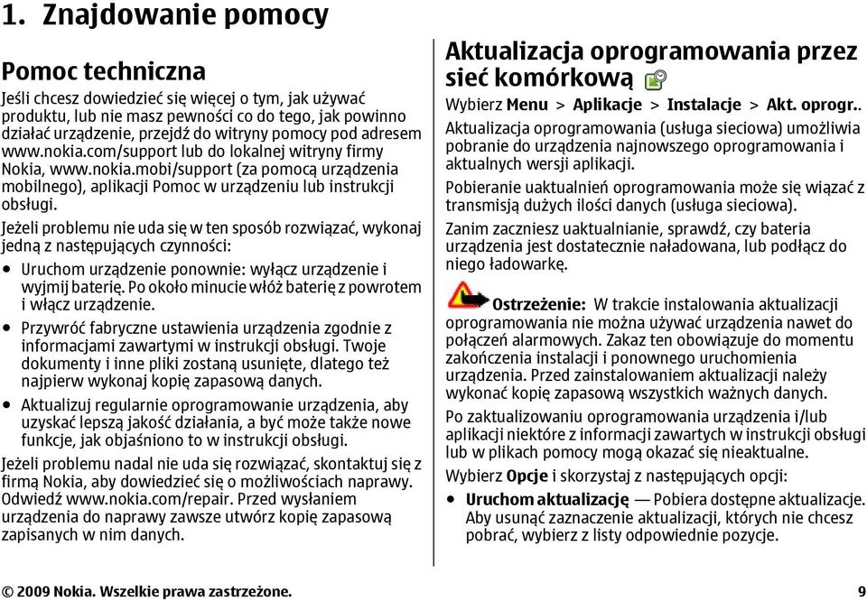 Jeżeli problemu nie uda się w ten sposób rozwiązać, wykonaj jedną z następujących czynności: Uruchom urządzenie ponownie: wyłącz urządzenie i wyjmij baterię.