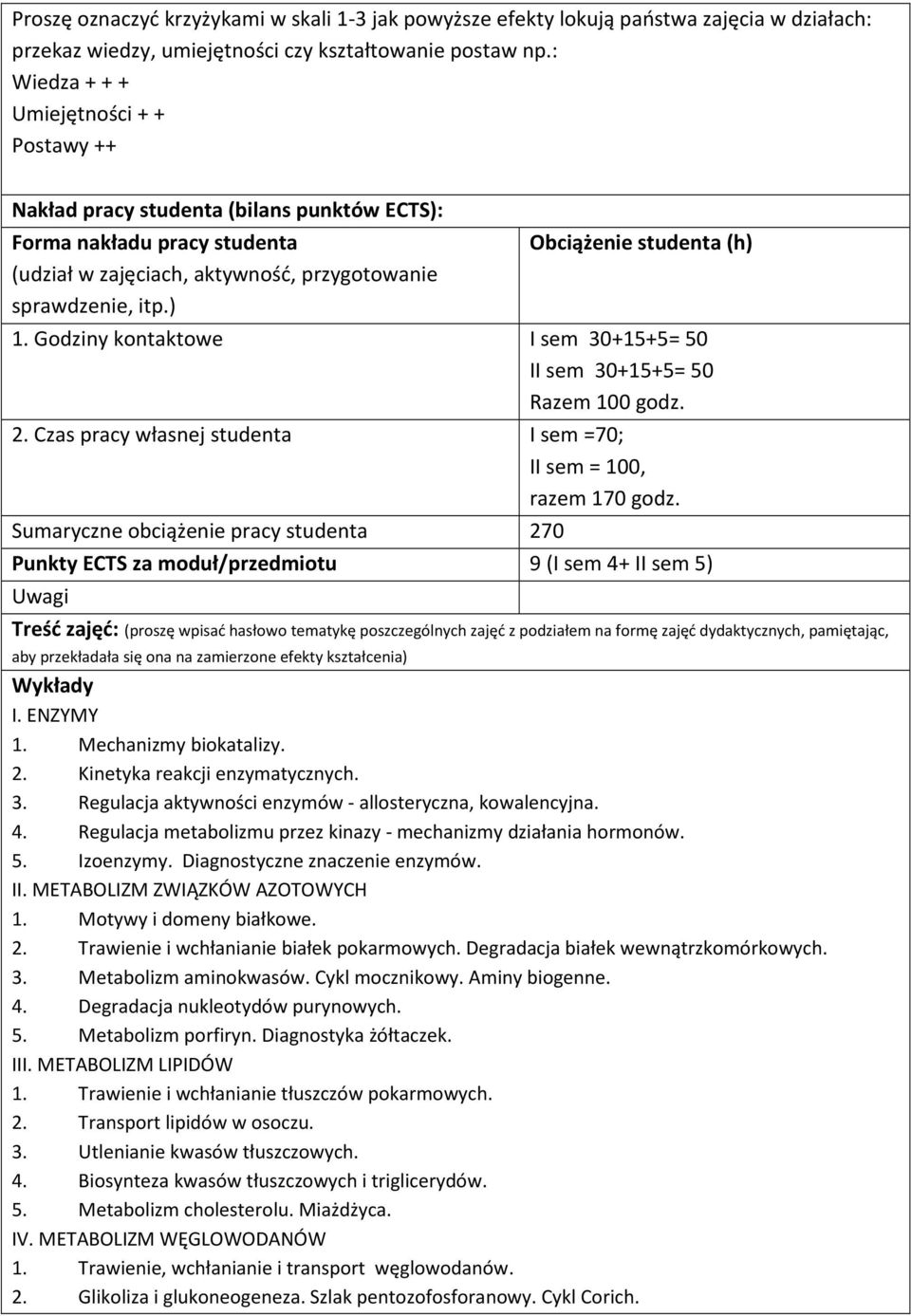 ) Obciążenie studenta (h) 1. Godziny kontaktowe I sem 30+15+5= 50 II sem 30+15+5= 50 Razem 100 godz. 2. Czas pracy własnej studenta I sem =70; II sem = 100, razem 170 godz.