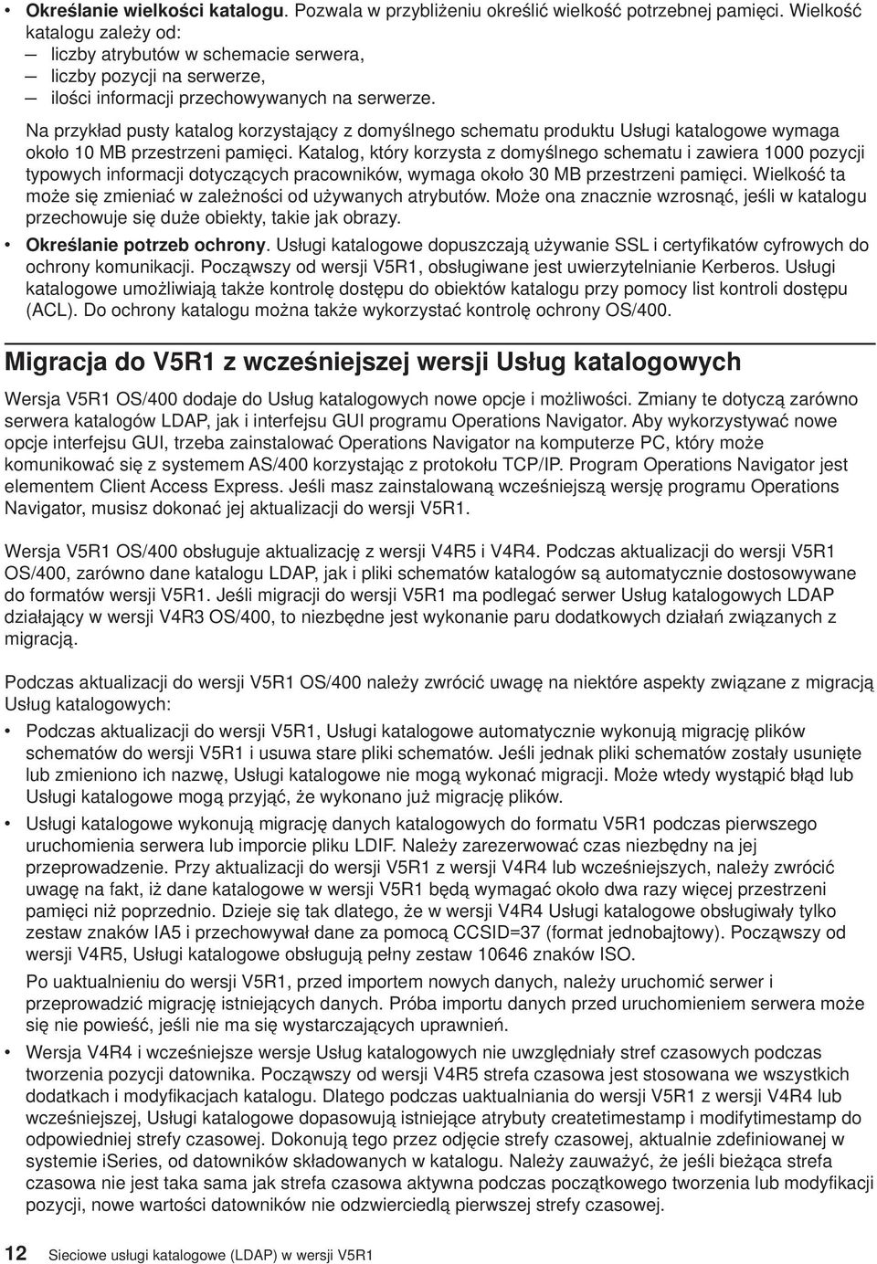 Na przykład pusty katalog korzystający z domyślnego schematu produktu Usługi katalogowe wymaga około 10 MB przestrzeni pamięci.