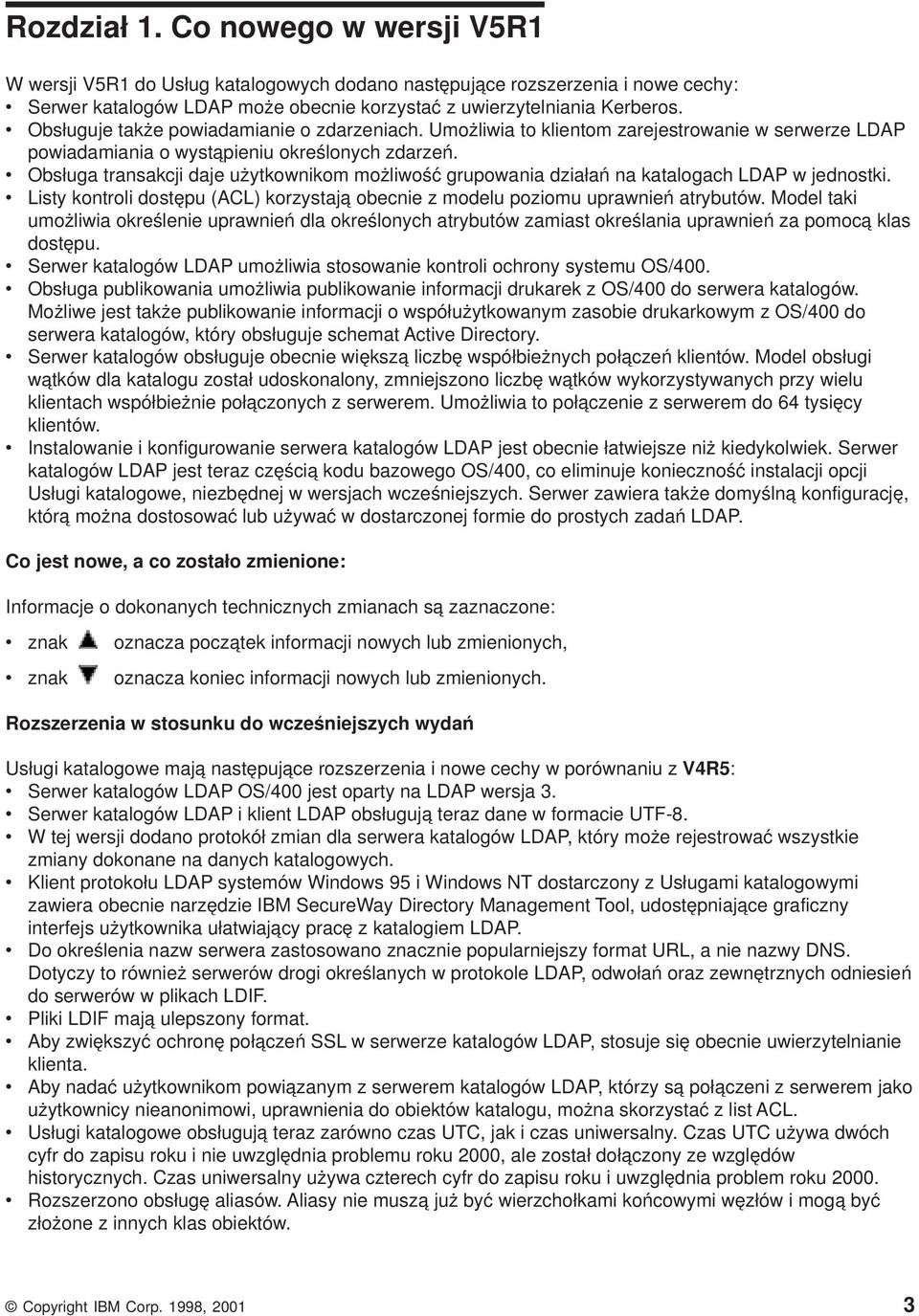 v Obsługa transakcji daje użytkownikom możliwość grupowania działań na katalogach LDAP w jednostki. v Listy kontroli dostępu (ACL) korzystają obecnie z modelu poziomu uprawnień atrybutów.