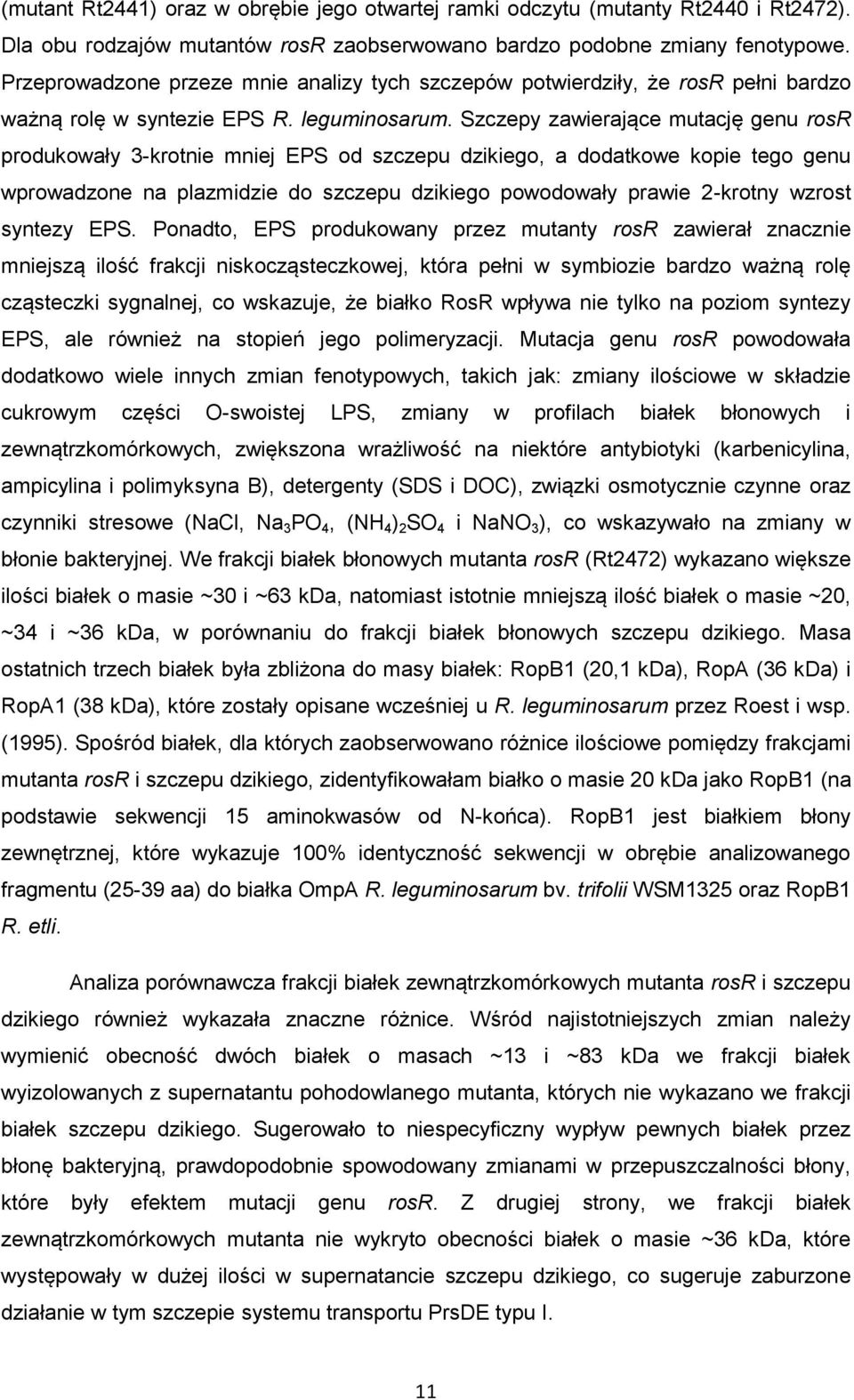 Szczepy zawierające mutację genu rosr produkowały 3-krotnie mniej EPS od szczepu dzikiego, a dodatkowe kopie tego genu wprowadzone na plazmidzie do szczepu dzikiego powodowały prawie 2-krotny wzrost