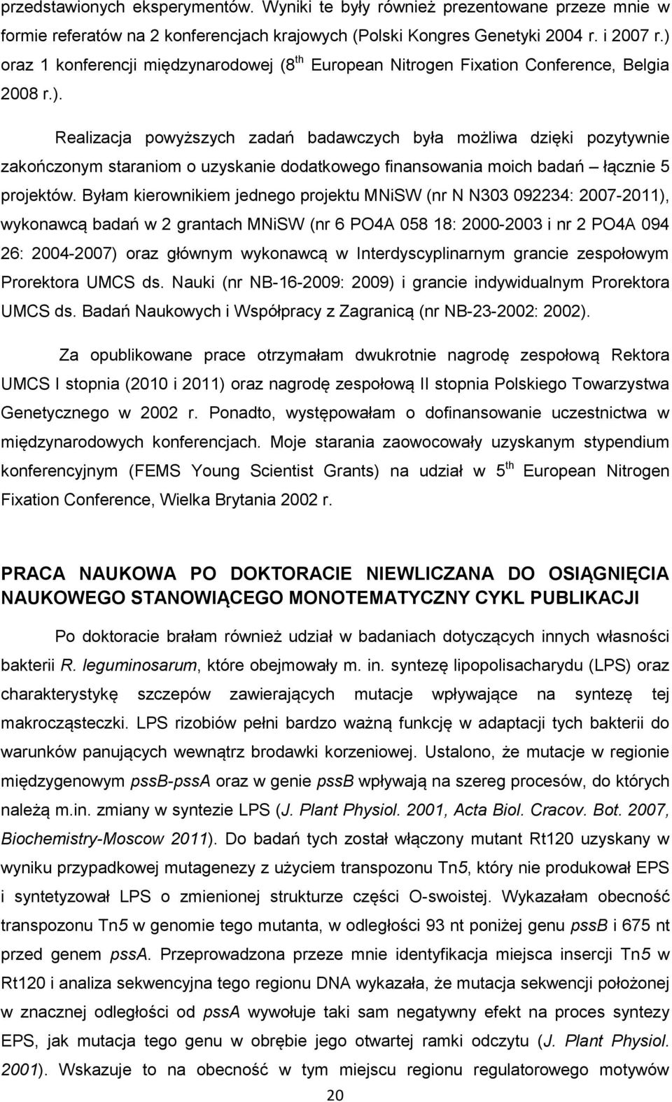 Byłam kierownikiem jednego projektu MNiSW (nr N N303 092234: 2007-2011), wykonawcą badań w 2 grantach MNiSW (nr 6 PO4A 058 18: 2000-2003 i nr 2 PO4A 094 26: 2004-2007) oraz głównym wykonawcą w