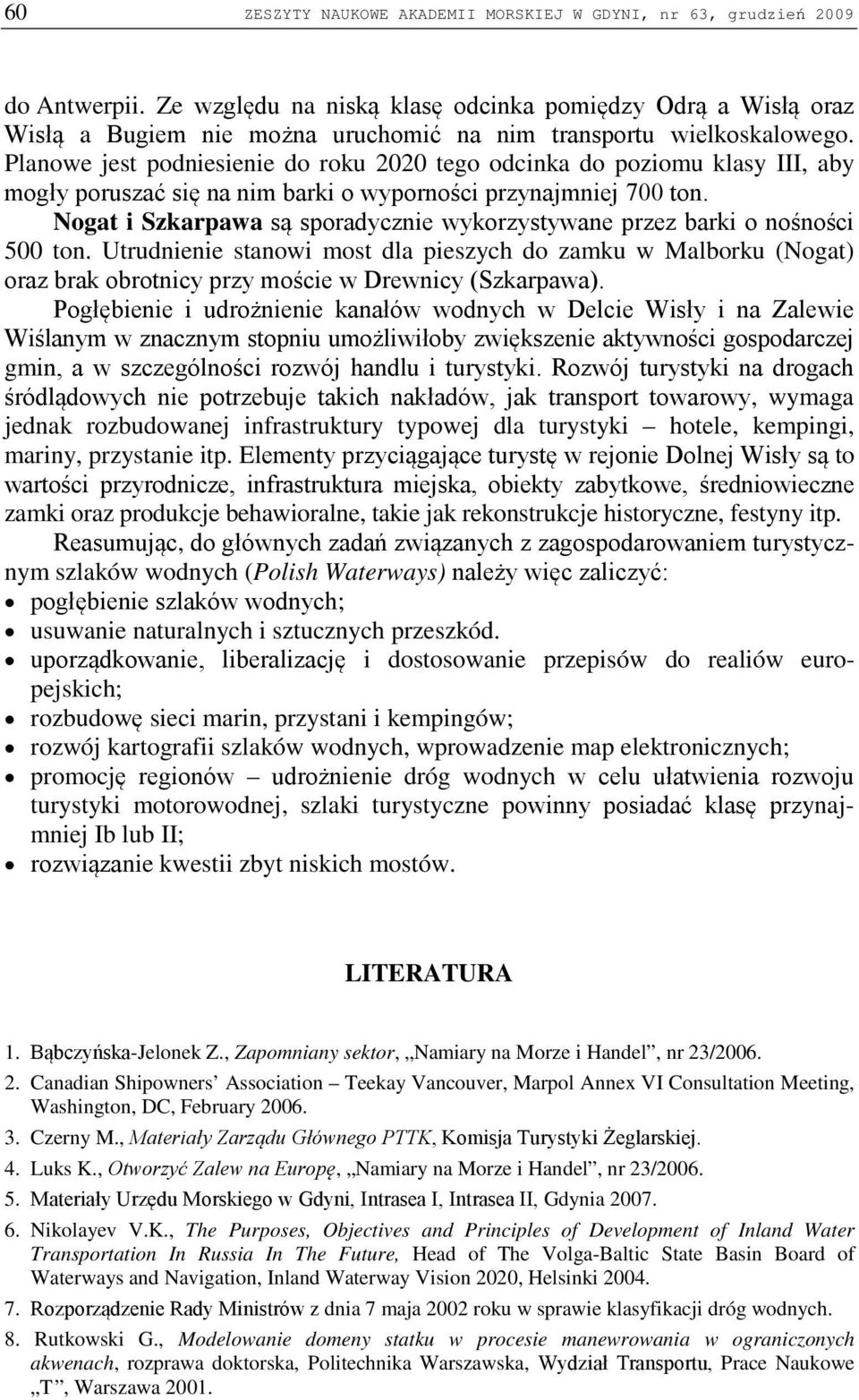 Planowe jest poniesienie o roku 2020 tego ocinka o poziomu klasy III, aby mogły poruszać się na nim barki o wyporności przynajmniej 700 ton.