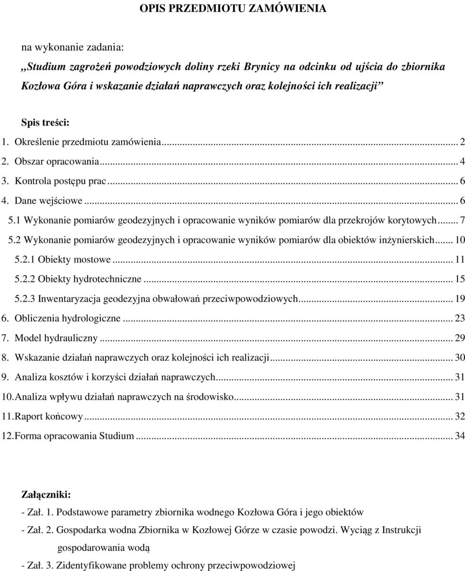 1 Wykonanie pomiarów geodezyjnych i opracowanie wyników pomiarów dla przekrojów korytowych... 7 5.2 Wykonanie pomiarów geodezyjnych i opracowanie wyników pomiarów dla obiektów inżynierskich... 10 5.2.1 Obiekty mostowe.
