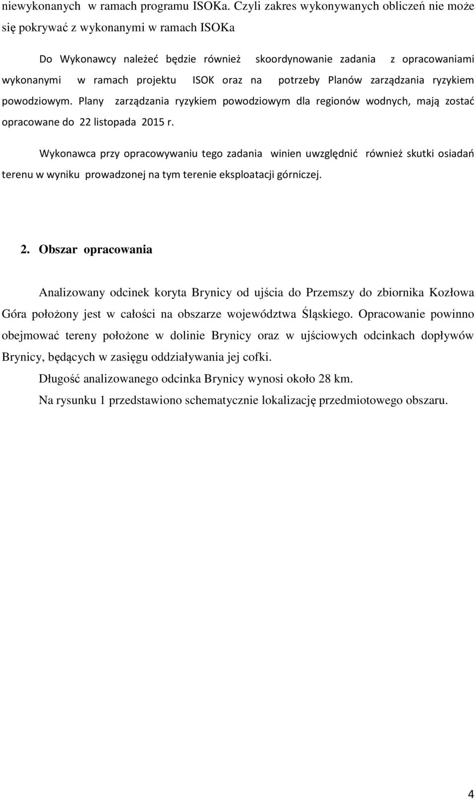 na potrzeby Planów zarządzania ryzykiem powodziowym. Plany zarządzania ryzykiem powodziowym dla regionów wodnych, mają zostać opracowane do 22 listopada 2015 r.