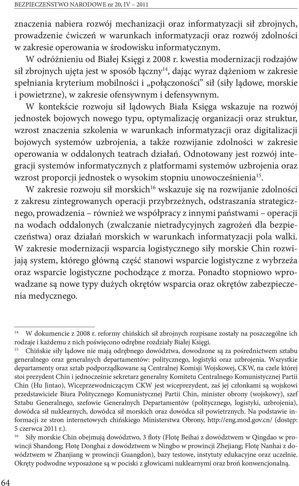 kwestia modernizacji rodzajów sił zbrojnych ujęta jest w sposób łączny 14, dając wyraz dążeniom w zakresie spełniania kryterium mobilności i połączoności sił (siły lądowe, morskie i powietrzne), w