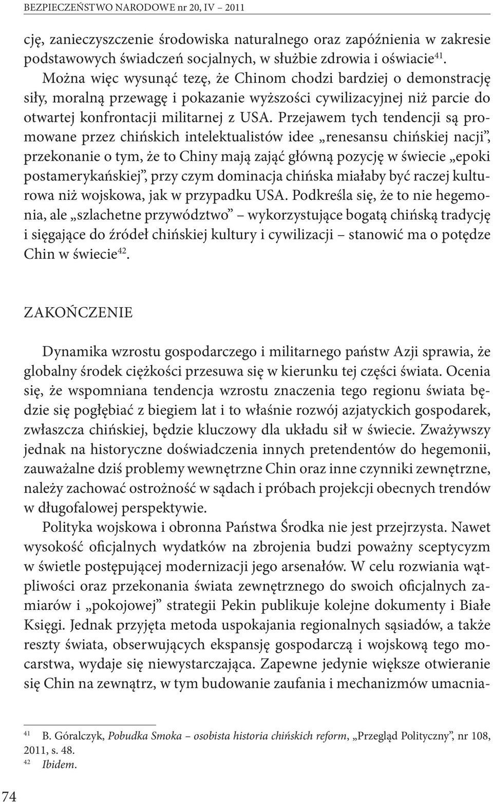 Przejawem tych tendencji są promowane przez chińskich intelektualistów idee renesansu chińskiej nacji, przekonanie o tym, że to Chiny mają zająć główną pozycję w świecie epoki postamerykańskiej, przy