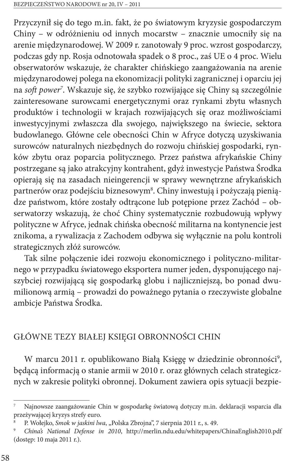 Wielu obserwatorów wskazuje, że charakter chińskiego zaangażowania na arenie międzynarodowej polega na ekonomizacji polityki zagranicznej i oparciu jej na soft power 7.