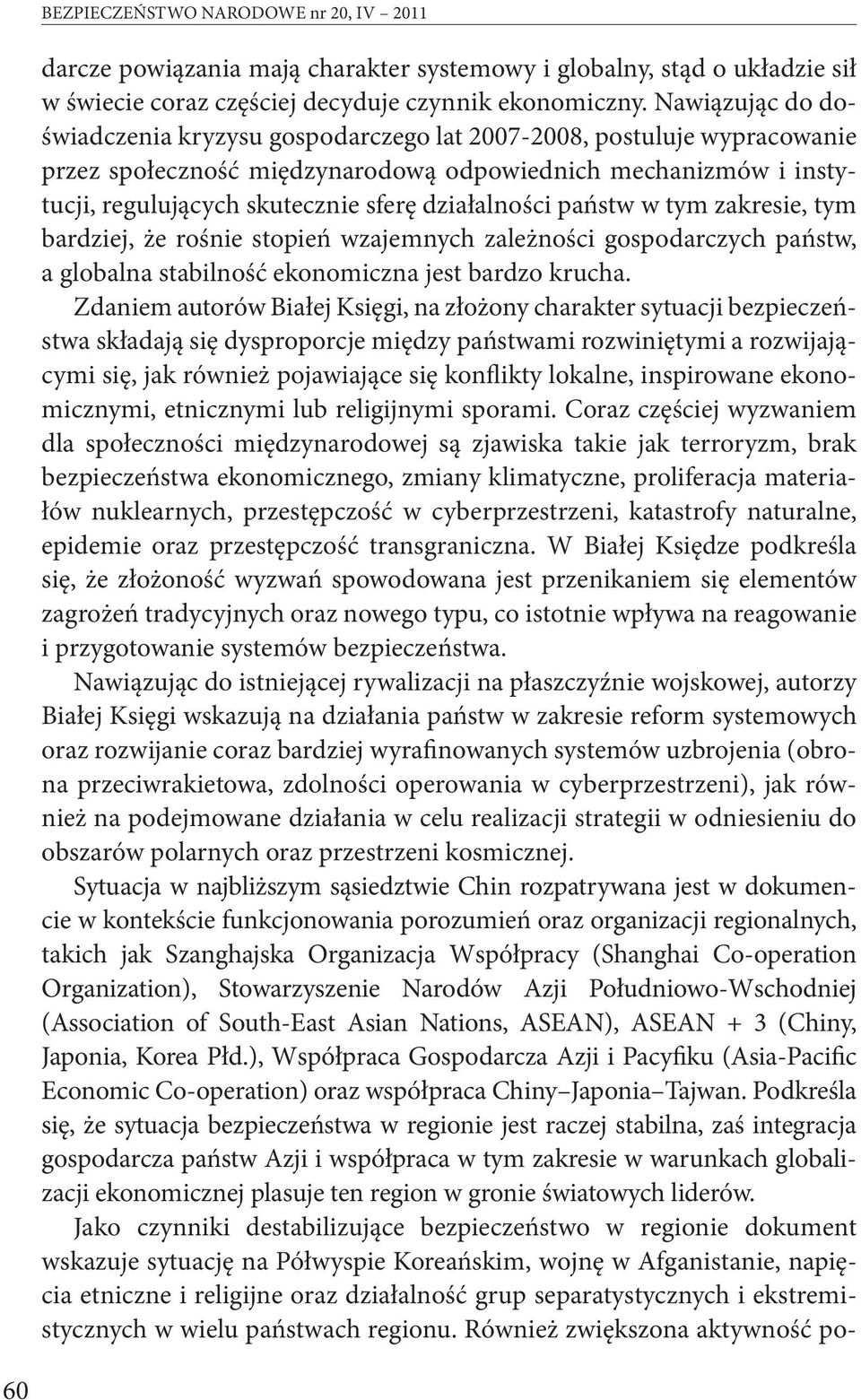 działalności państw w tym zakresie, tym bardziej, że rośnie stopień wzajemnych zależności gospodarczych państw, a globalna stabilność ekonomiczna jest bardzo krucha.