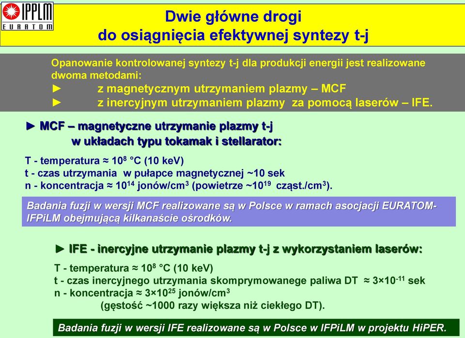 MCF magnetyczne utrzymanie plazmy t-j w układach typu tokamak i stellarator: T - temperatura 10 8 C (10 kev) t - czas utrzymania w pułapce magnetycznej ~10 sek n - koncentracja 10 14 jonów/cm 3