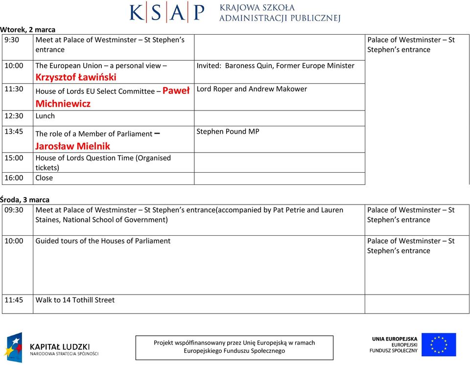 Invited: Baroness Quin, Former Europe Minister Lord Roper and Andrew Makower Stephen Pound MP Środa, 3 marca 09:30 Meet at Palace of Westminster St (accompanied by Pat Petrie