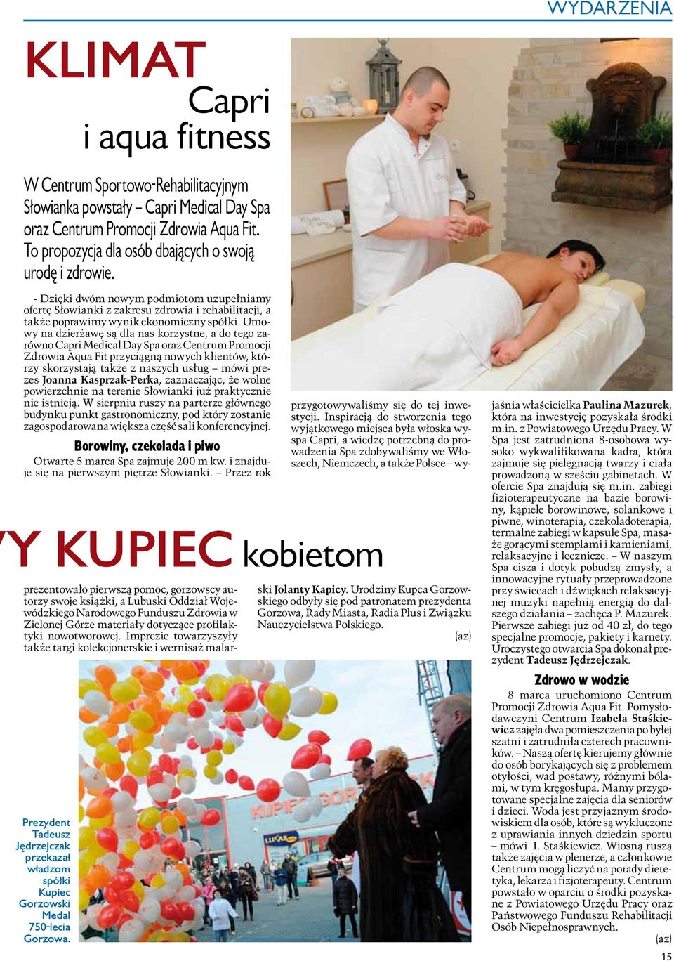 Umowy na dzierżawę są dla nas korzystne, a do tego zarówno Capri Medical Day Spa oraz Centrum Promocji Zdrowia Aqua Fit przyciągną nowych klientów, którzy skorzystają także z naszych usług mówi