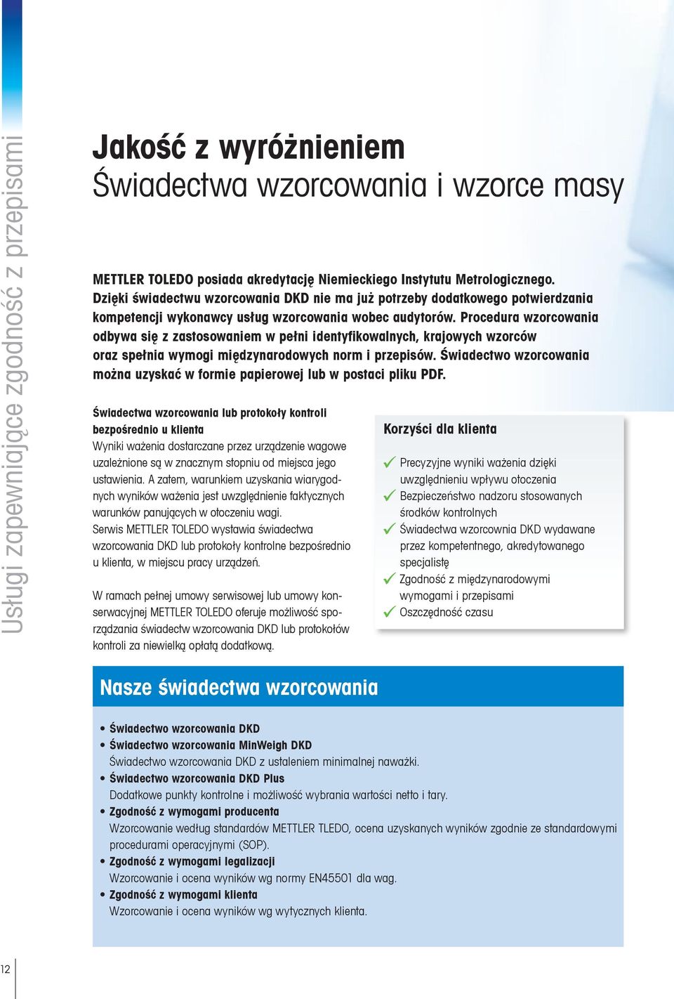 Procedura wzorcowania odbywa się z zastosowaniem w pełni identyfikowalnych, krajowych wzorców oraz spełnia wymogi międzynarodowych norm i przepisów.