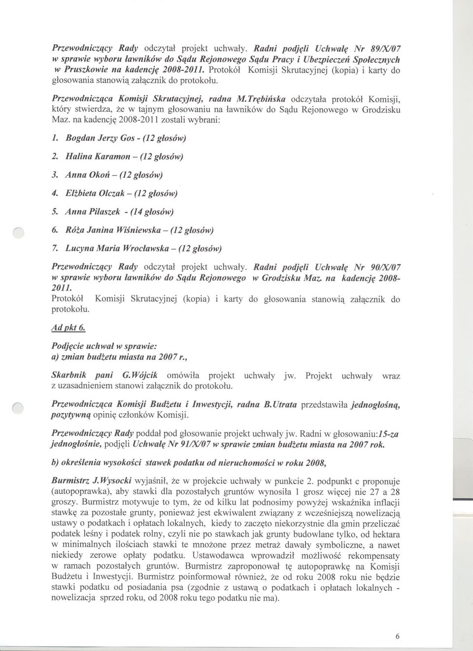 Trebinska odczytala protokól Komisji, który stwierdza, ze w tajnym glosowaniu na lawników do Sadu Rejonowego w Grodzisku Maz. na kadencje 2008-2011 zostali wybrani: 1. Bogdan Jerzy Gos-(12glosów) 2.
