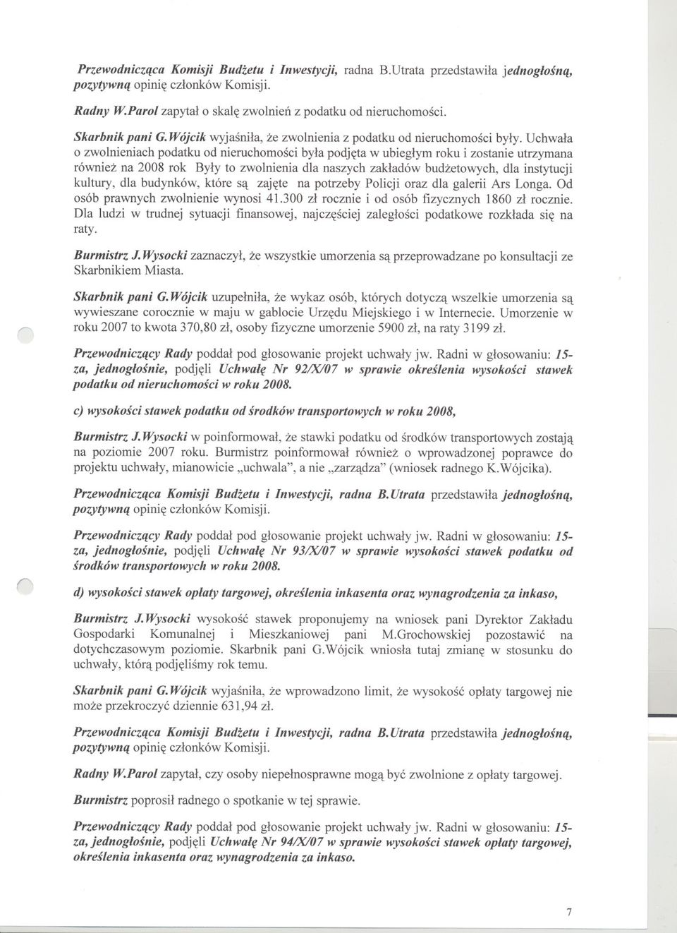 Uchwala o zwolnieniach podatku od nieruchomosci byla podjeta w ubieglym roku i zostanie utrzymana równiez na 2008 rok Byly to zwolnienia dla naszych zakladów budzetowych, dla instytucji kultury, dla