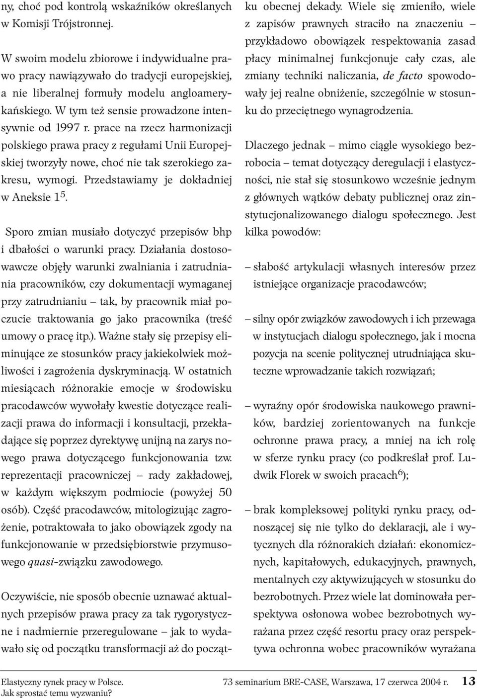 prace na rzecz harmonizacji polskiego prawa pracy z regułami Unii Europejskiej tworzyły nowe, choć nie tak szerokiego zakresu, wymogi. Przedstawiamy je dokładniej w Aneksie 1 5.