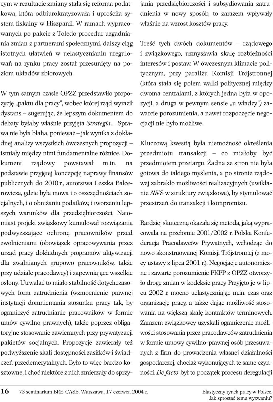 układów zbiorowych. W tym samym czasie OPZZ przedstawiło propozycję paktu dla pracy, wobec której rząd wyraził dystans sugerując, że lepszym dokumentem do debaty byłaby właśnie przyjęta Strategia.