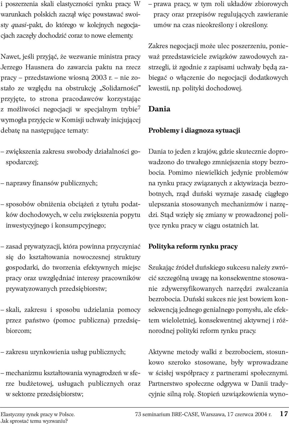 nie zostało ze względu na obstrukcję Solidarności przyjęte, to strona pracodawców korzystając z możliwości negocjacji w specjalnym trybie 7 wymogła przyjęcie w Komisji uchwały inicjującej debatę na