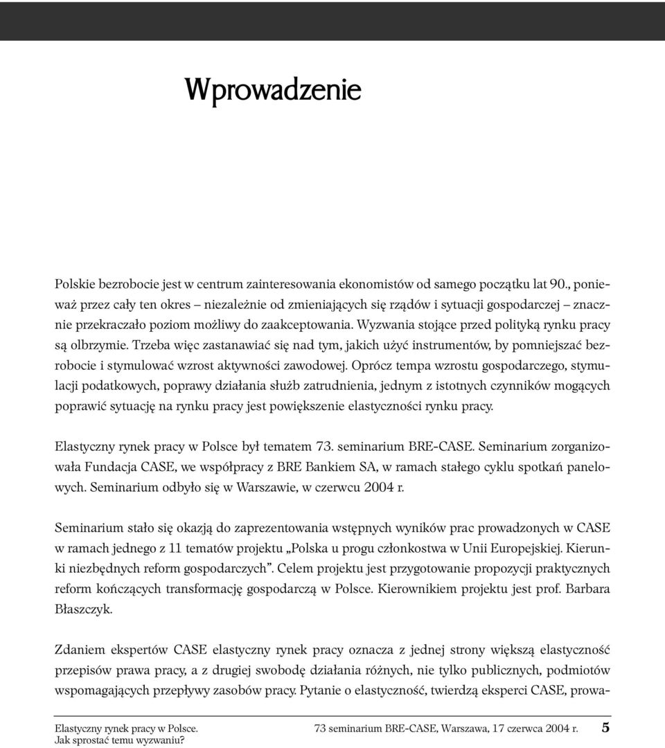 Wyzwania stojące przed polityką rynku pracy są olbrzymie. Trzeba więc zastanawiać się nad tym, jakich użyć instrumentów, by pomniejszać bezrobocie i stymulować wzrost aktywności zawodowej.